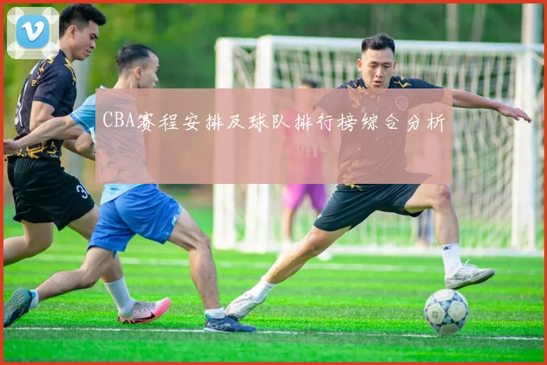 CBA赛程安排及球队排行榜综合分析