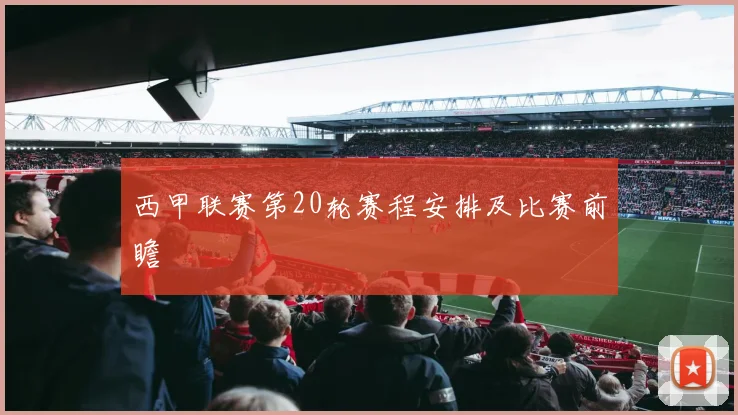 西甲联赛第20轮赛程安排及比赛前瞻