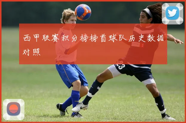 西甲联赛积分榜榜首球队历史数据对照