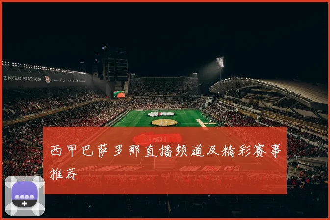 西甲巴萨罗那直播频道及精彩赛事推荐