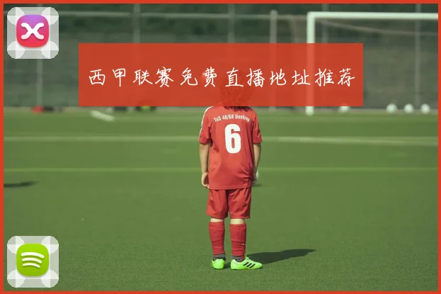 西甲联赛免费直播地址推荐